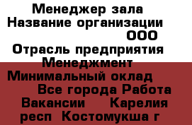 Менеджер зала › Название организации ­ Maximilian'S Brauerei, ООО › Отрасль предприятия ­ Менеджмент › Минимальный оклад ­ 20 000 - Все города Работа » Вакансии   . Карелия респ.,Костомукша г.